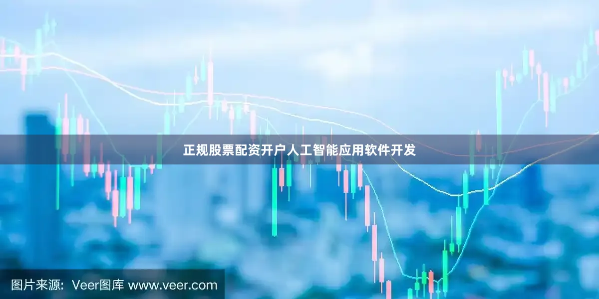 正规股票配资开户人工智能应用软件开发