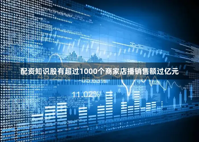 配资知识股有超过1000个商家店播销售额过亿元
