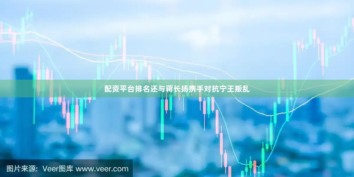 配资平台排名还与蒋长扬携手对抗宁王叛乱