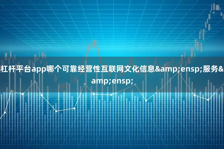 杠杆平台app哪个可靠经营性互联网文化信息 服务 