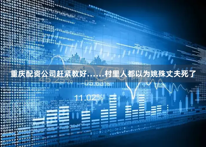 重庆配资公司赶紧教好……村里人都以为姚殊丈夫死了